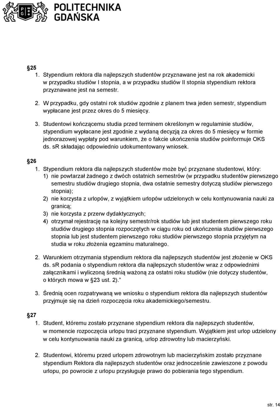 Studentowi kończącemu studia przed terminem określonym w regulaminie studiów, stypendium wypłacane jest zgodnie z wydaną decyzją za okres do 5 miesięcy w formie jednorazowej wypłaty pod warunkiem, że