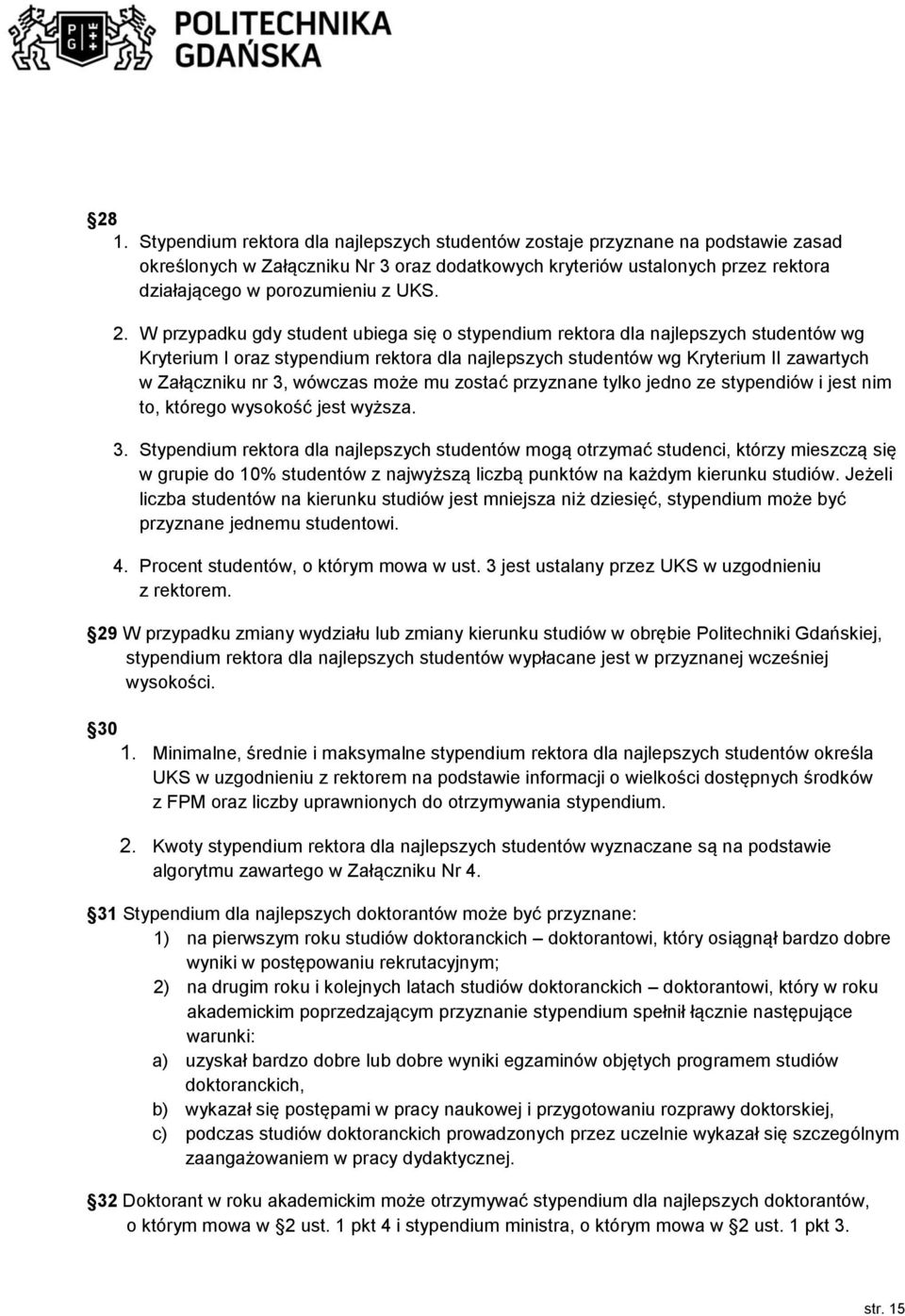 W przypadku gdy student ubiega się o stypendium rektora dla najlepszych studentów wg Kryterium I oraz stypendium rektora dla najlepszych studentów wg Kryterium II zawartych w Załączniku nr 3, wówczas
