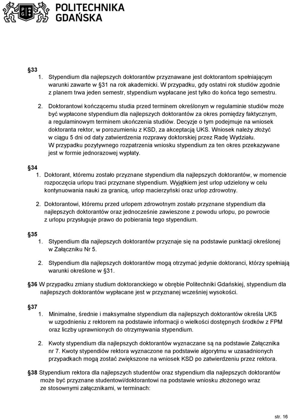 Doktorantowi kończącemu studia przed terminem określonym w regulaminie studiów może być wypłacone stypendium dla najlepszych doktorantów za okres pomiędzy faktycznym, a regulaminowym terminem