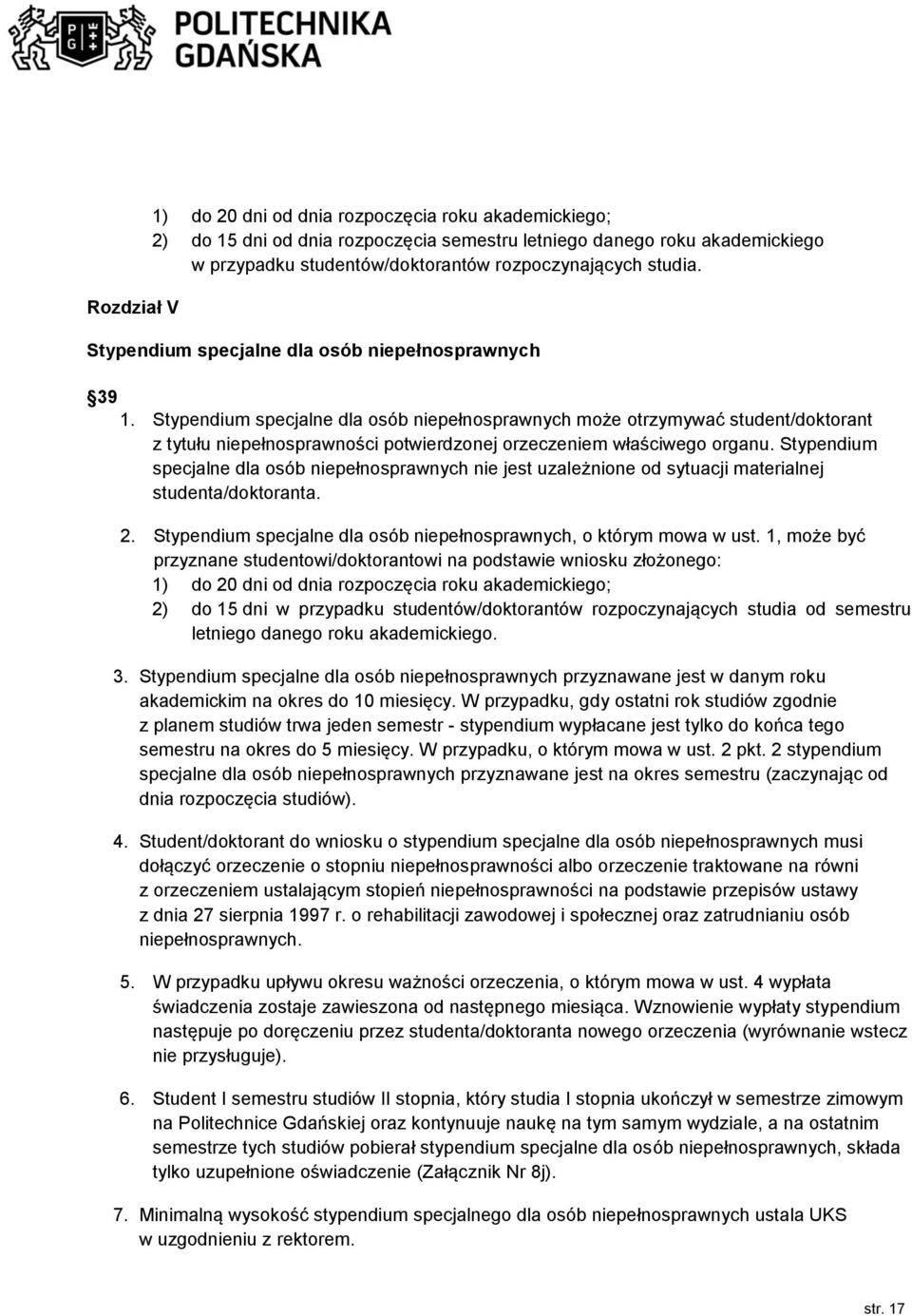 Stypendium specjalne dla osób niepełnosprawnych może otrzymywać student/doktorant z tytułu niepełnosprawności potwierdzonej orzeczeniem właściwego organu.