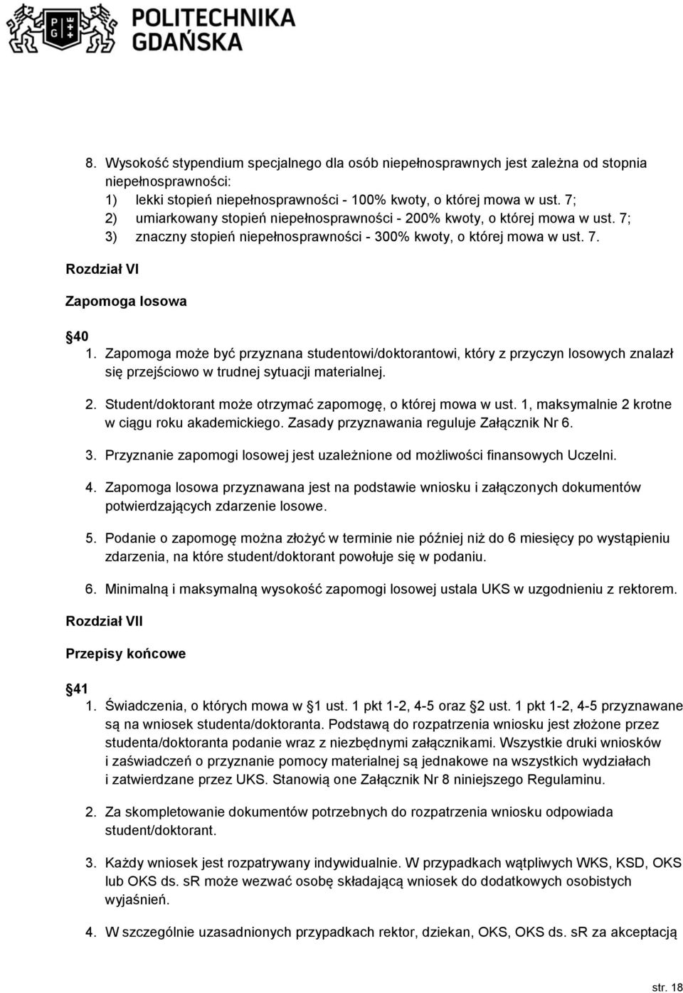 Zapomoga może być przyznana studentowi/doktorantowi, który z przyczyn losowych znalazł się przejściowo w trudnej sytuacji materialnej. 2. Student/doktorant może otrzymać zapomogę, o której mowa w ust.