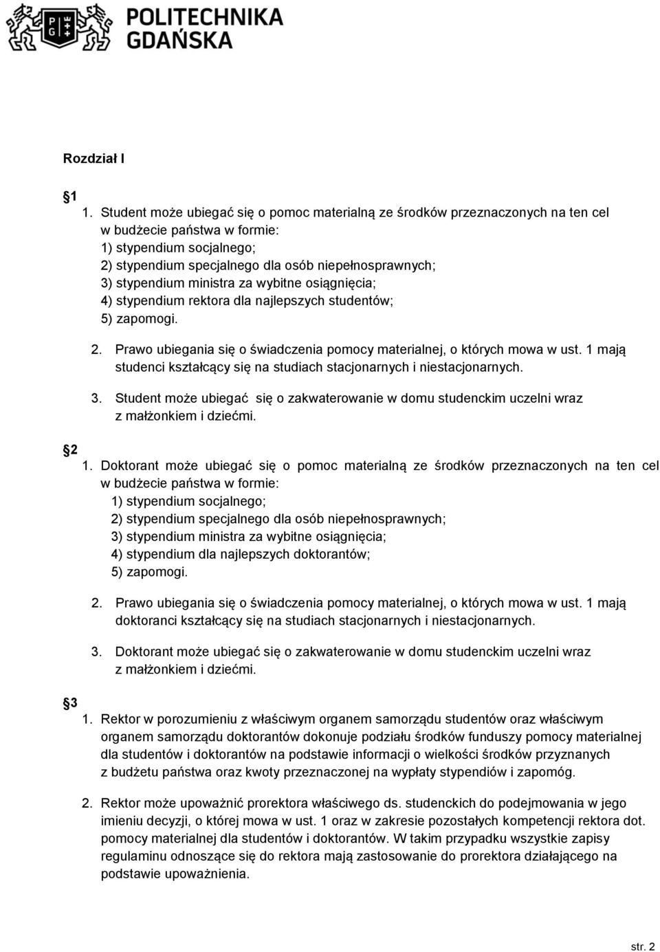 stypendium ministra za wybitne osiągnięcia; 4) stypendium rektora dla najlepszych studentów; 5) zapomogi. 2. Prawo ubiegania się o świadczenia pomocy materialnej, o których mowa w ust.