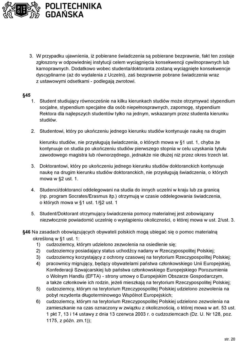 45 1. Student studiujący równocześnie na kilku kierunkach studiów może otrzymywać stypendium socjalne, stypendium specjalne dla osób niepełnosprawnych, zapomogę, stypendium Rektora dla najlepszych