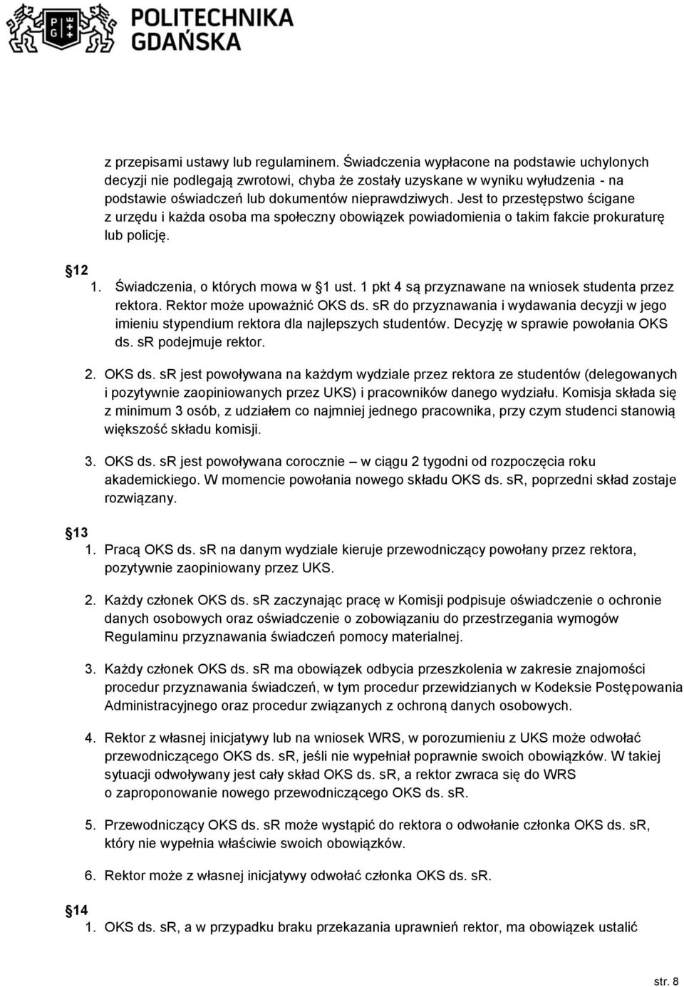 Jest to przestępstwo ścigane z urzędu i każda osoba ma społeczny obowiązek powiadomienia o takim fakcie prokuraturę lub policję. 12 1. Świadczenia, o których mowa w 1 ust.