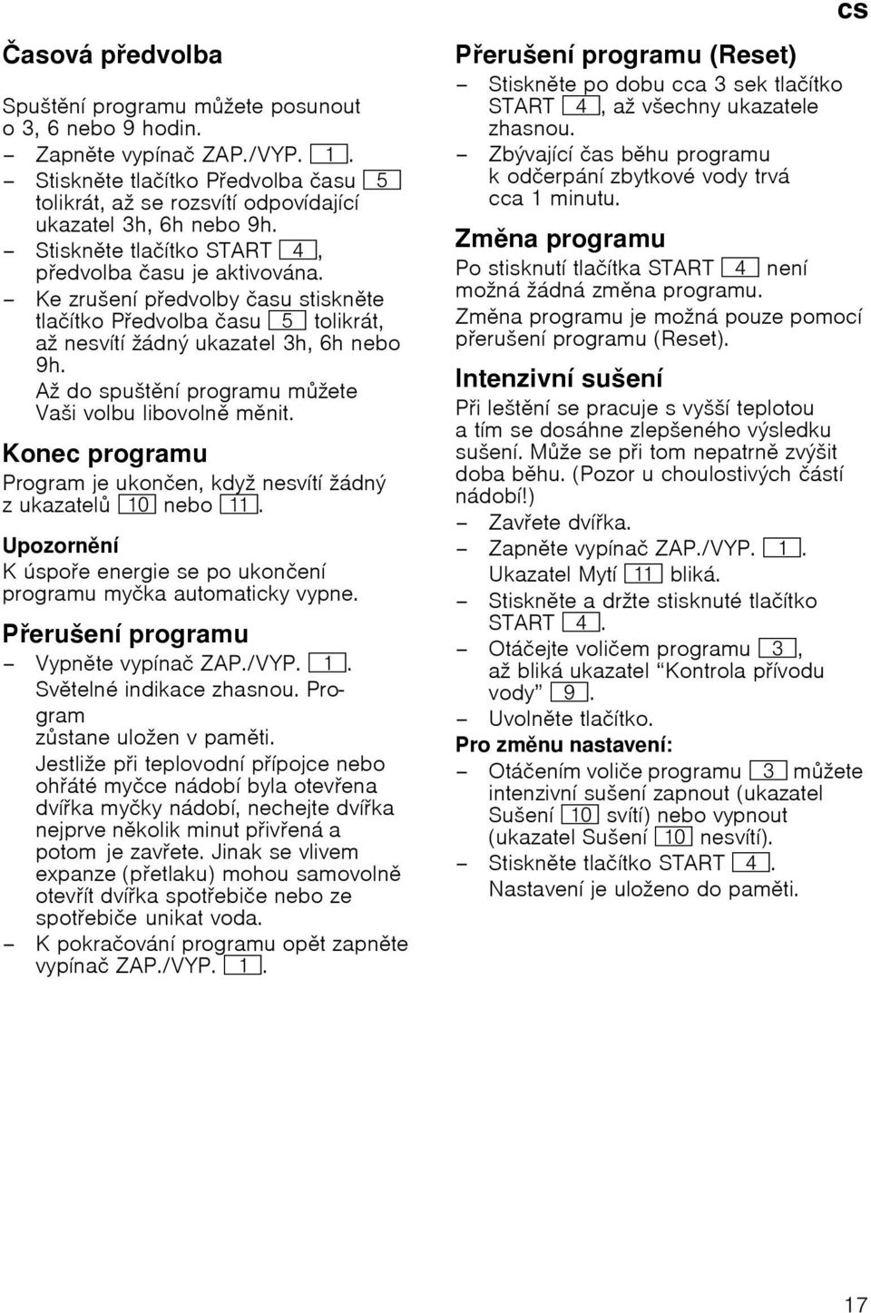 Ke zruљenн pedvolby иasu stisknte tlaинtko Pedvolba иasu H tolikrбt, aћ nesvнtн ћбdnэ ukazatel 3h, 6h nebo 9h. Aћ dospuљtnн programu mћete Vaљi volbu libovoln mnit.
