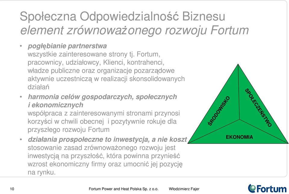 celów gospodarczych, społecznych i ekonomicznych współpraca z zainteresowanymi stronami przynosi korzyści w chwili obecnej i pozytywnie rokuje dla przyszłego rozwoju Fortum