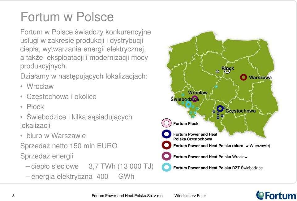 Działamy w następujących lokalizacjach: Wrocław Częstochowa i okolice Płock Świebodzice i kilka sąsiadujących lokalizacji biuro w Warszawie SprzedaŜ netto 150 mln EURO