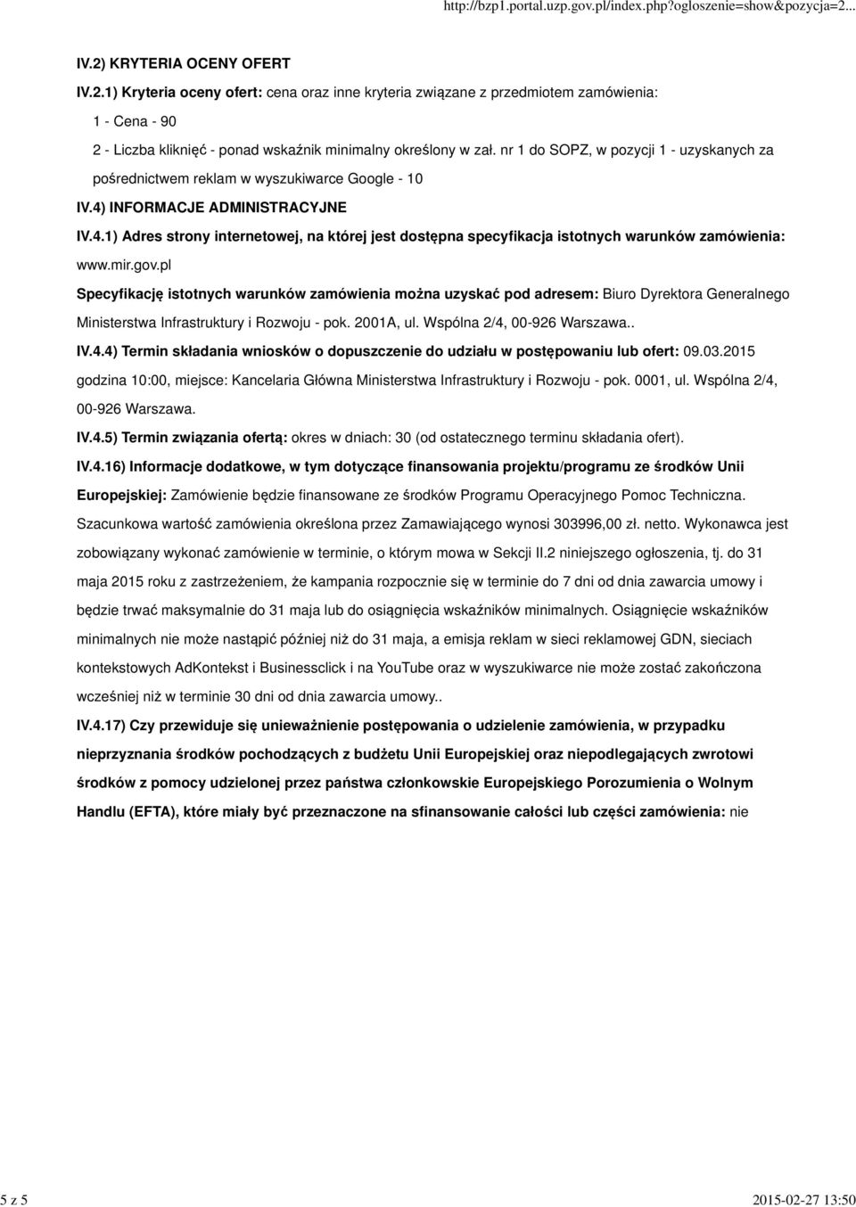 mir.gov.pl Specyfikację istotnych warunków zamówienia można uzyskać pod adresem: Biuro Dyrektora Generalnego Ministerstwa Infrastruktury i Rozwoju - pok. 2001A, ul. Wspólna 2/4, 00-926 Warszawa.. IV.