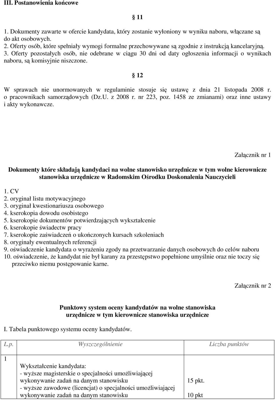 Oferty pozostałych osób, nie odebrane w ciągu 30 dni od daty ogłoszenia informacji o wynikach naboru, są komisyjnie niszczone.