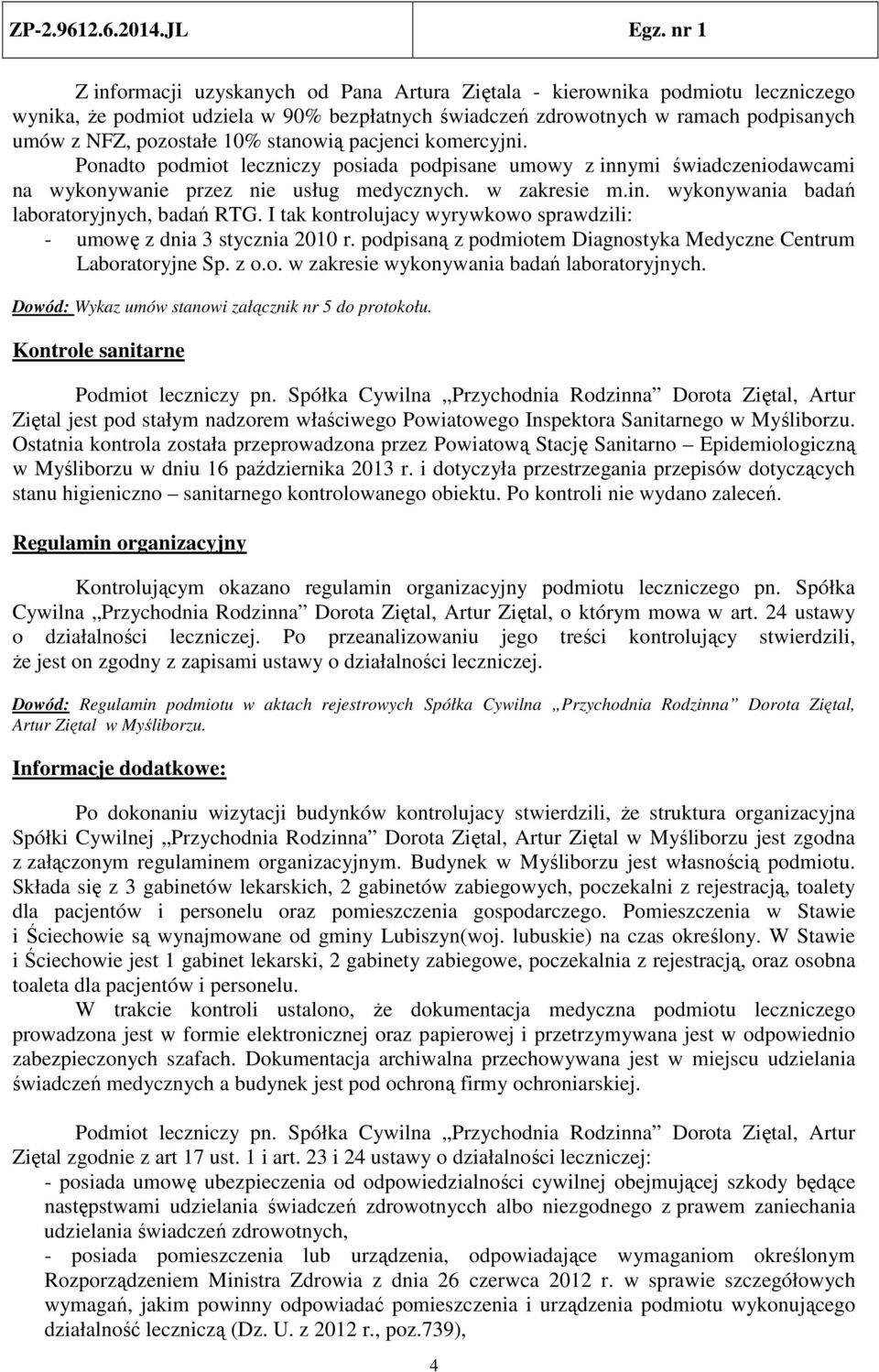 I tak kontrolujacy wyrywkowo sprawdzili: - umowę z dnia 3 stycznia 2010 r. podpisaną z podmiotem Diagnostyka Medyczne Centrum Laboratoryjne Sp. z o.o. w zakresie wykonywania badań laboratoryjnych.