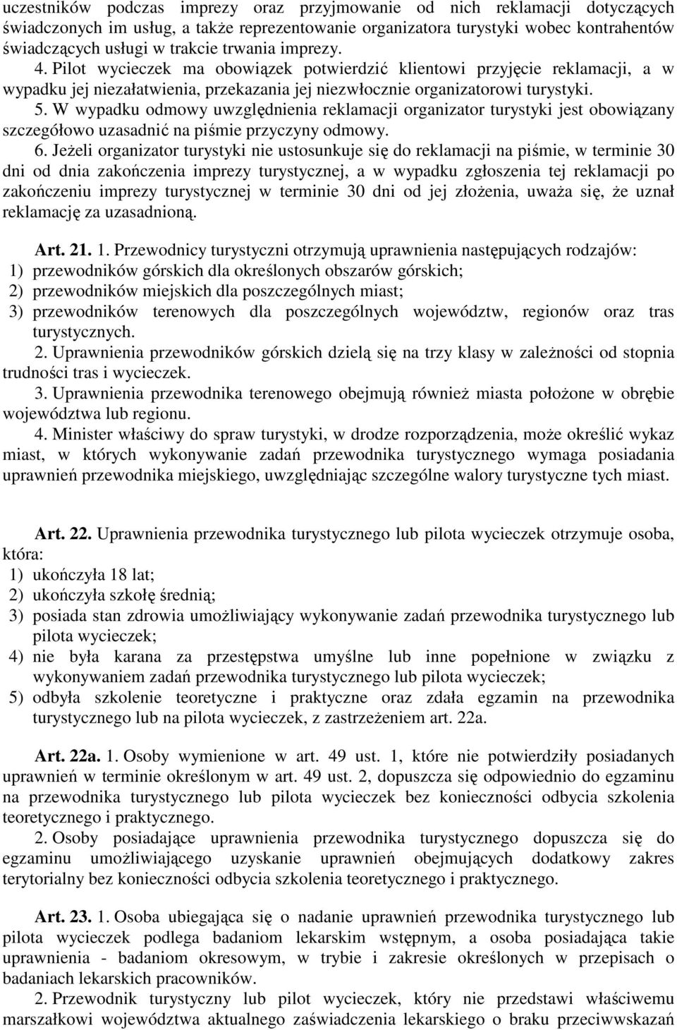 W wypadku odmowy uwzględnienia reklamacji organizator turystyki jest obowiązany szczegółowo uzasadnić na piśmie przyczyny odmowy. 6.