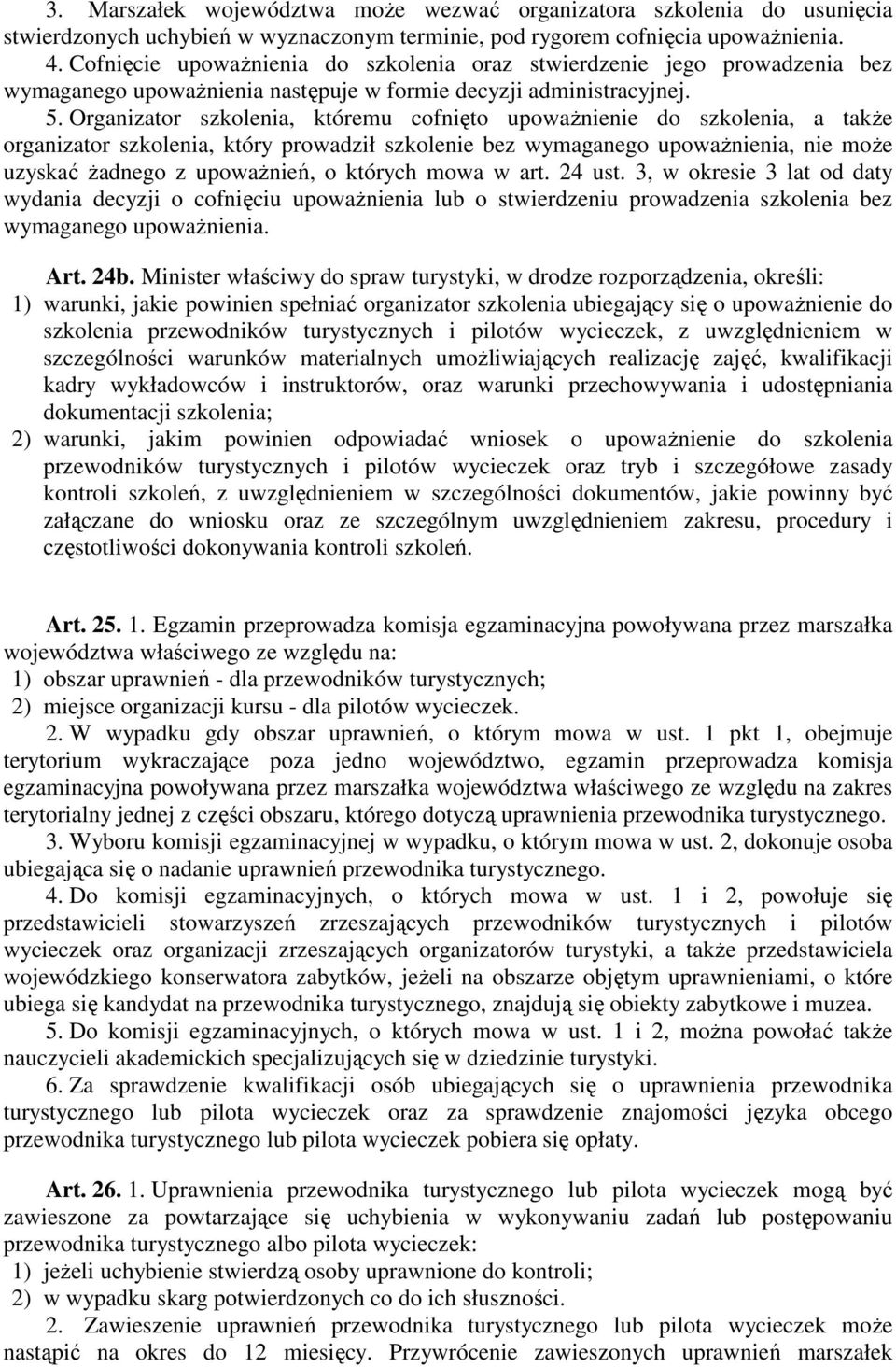 Organizator szkolenia, któremu cofnięto upowaŝnienie do szkolenia, a takŝe organizator szkolenia, który prowadził szkolenie bez wymaganego upowaŝnienia, nie moŝe uzyskać Ŝadnego z upowaŝnień, o