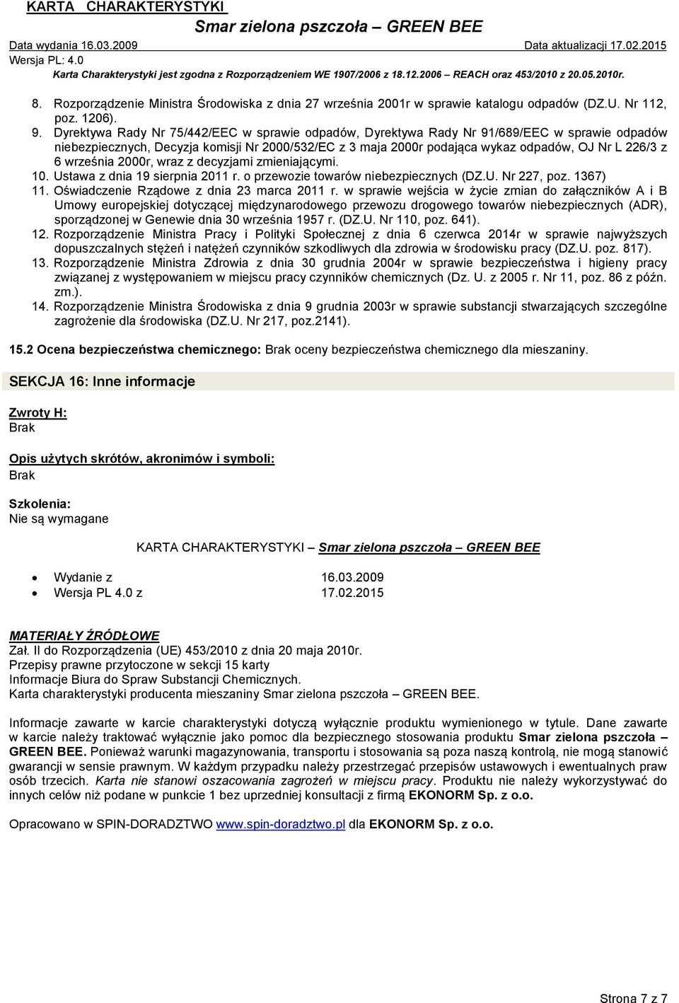 września 2000r, wraz z decyzjami zmieniającymi. 10. Ustawa z dnia 19 sierpnia 2011 r. o przewozie towarów niebezpiecznych (DZ.U. Nr 227, poz. 1367) 11. Oświadczenie Rządowe z dnia 23 marca 2011 r.