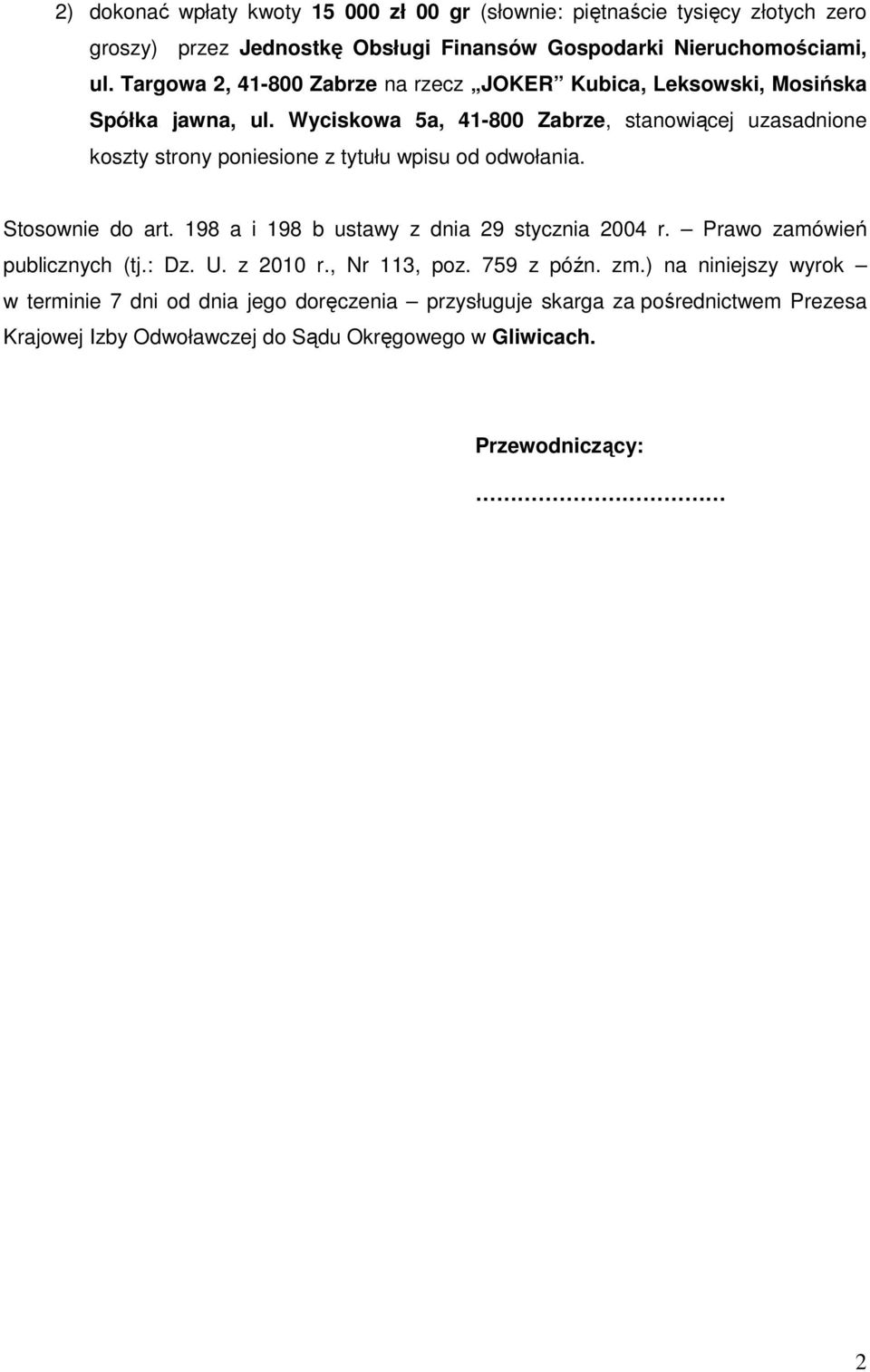 Wyciskowa 5a, 41-800 Zabrze, stanowiącej uzasadnione koszty strony poniesione z tytułu wpisu od odwołania. Stosownie do art.