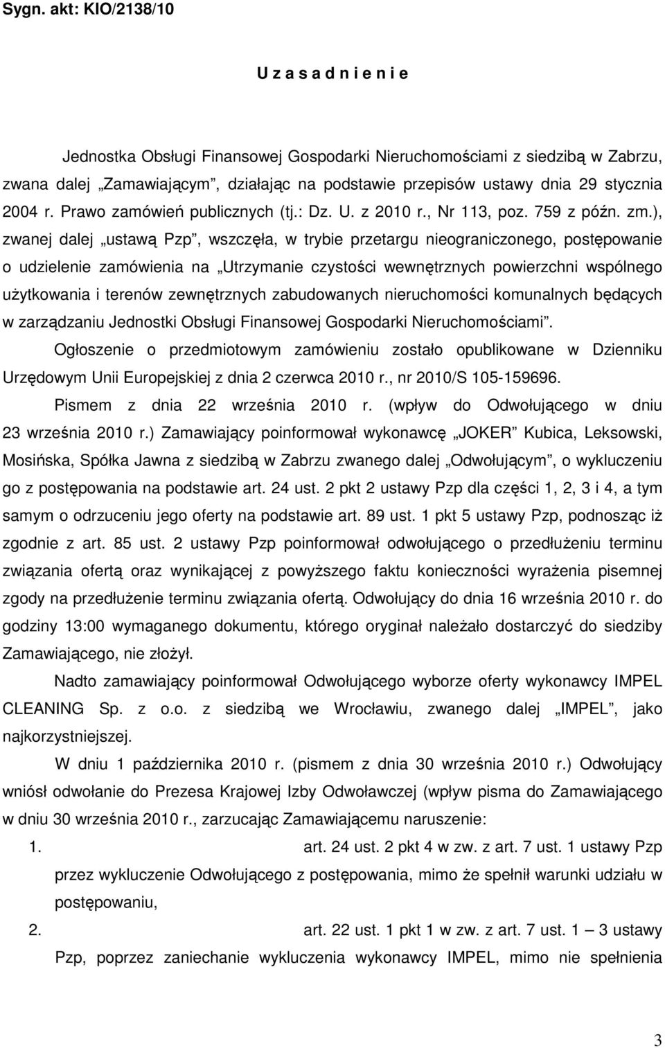 ), zwanej dalej ustawą Pzp, wszczęła, w trybie przetargu nieograniczonego, postępowanie o udzielenie zamówienia na Utrzymanie czystości wewnętrznych powierzchni wspólnego uŝytkowania i terenów