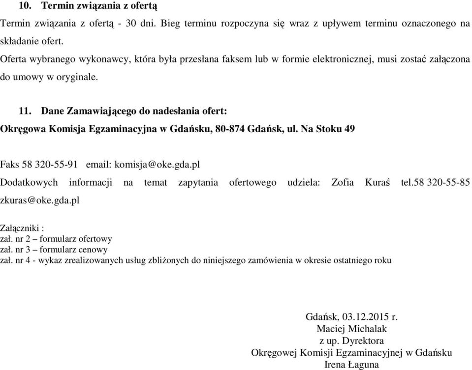 Dane Zamawiającego do nadesłania ofert: Okręgowa Komisja Egzaminacyjna w Gdańsku, 80-874 Gdańsk, ul. Na Stoku 49 Faks 58 320-55-91 email: komisja@oke.gda.