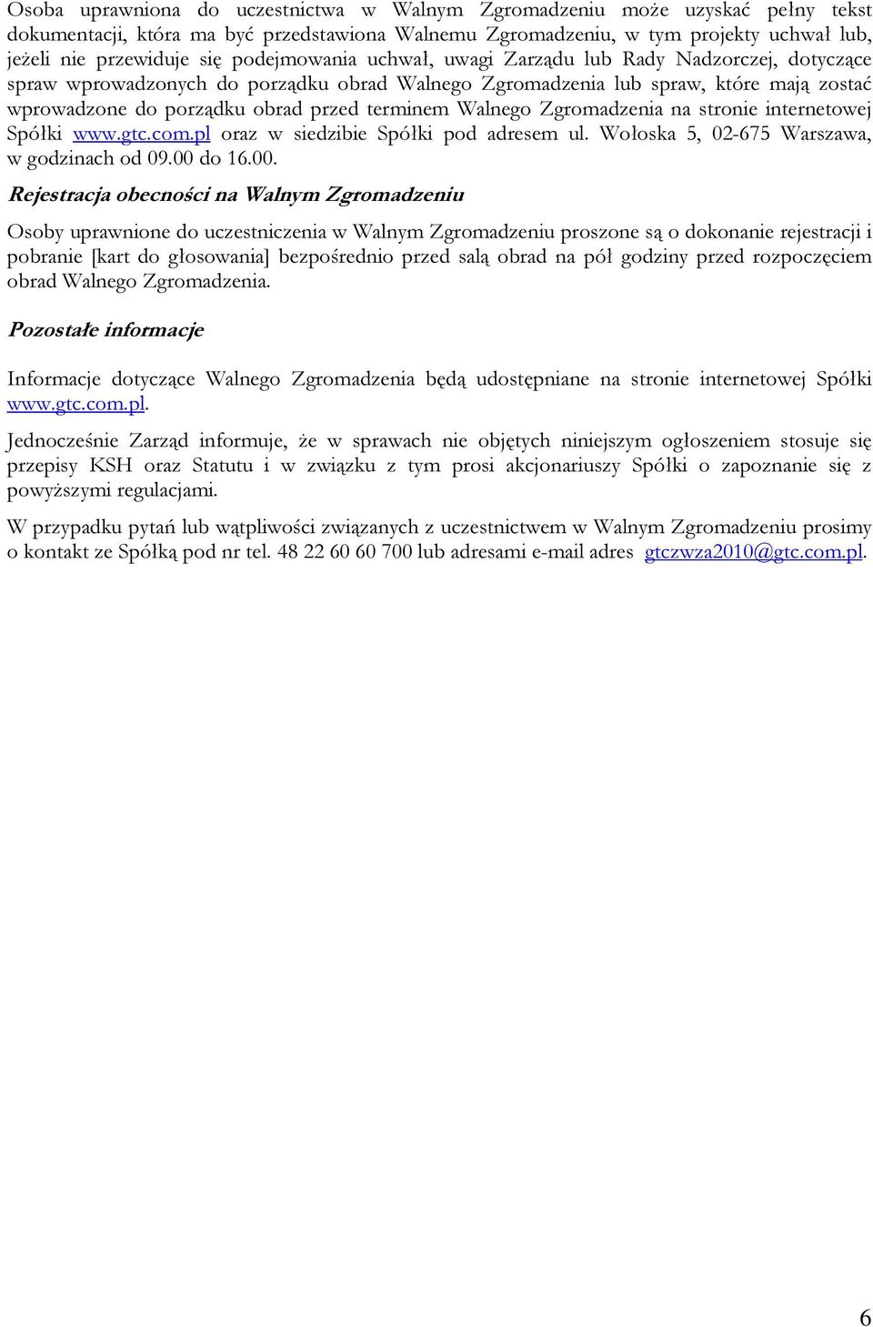 Walnego Zgromadzenia na stronie internetowej Spółki www.gtc.com.pl oraz w siedzibie Spółki pod adresem ul. Wołoska 5, 02-675 Warszawa, w godzinach od 09.00 