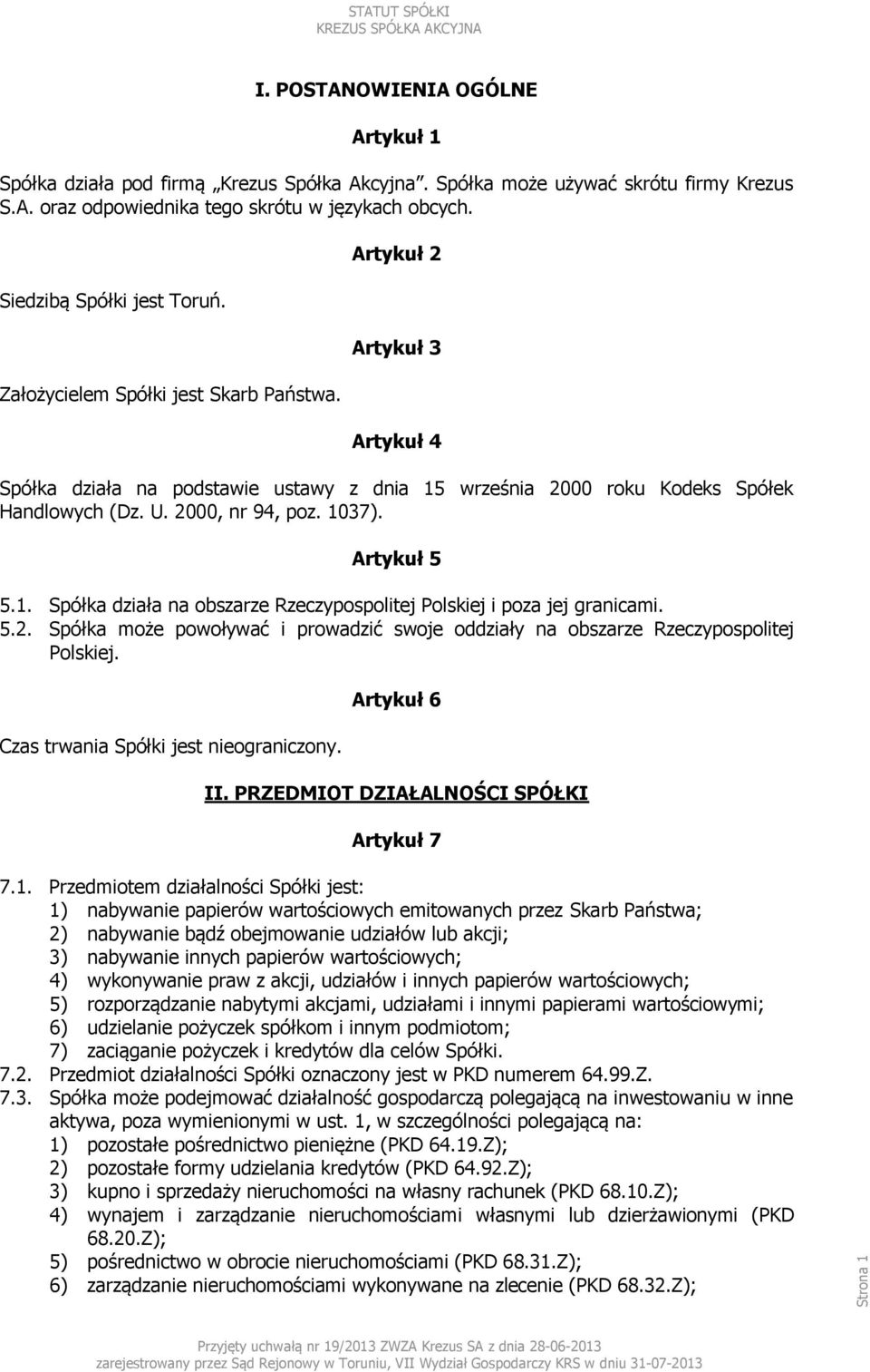 2000, nr 94, poz. 1037). Artykuł 5 5.1. Spółka działa na obszarze Rzeczypospolitej Polskiej i poza jej granicami. 5.2. Spółka może powoływać i prowadzić swoje oddziały na obszarze Rzeczypospolitej Polskiej.