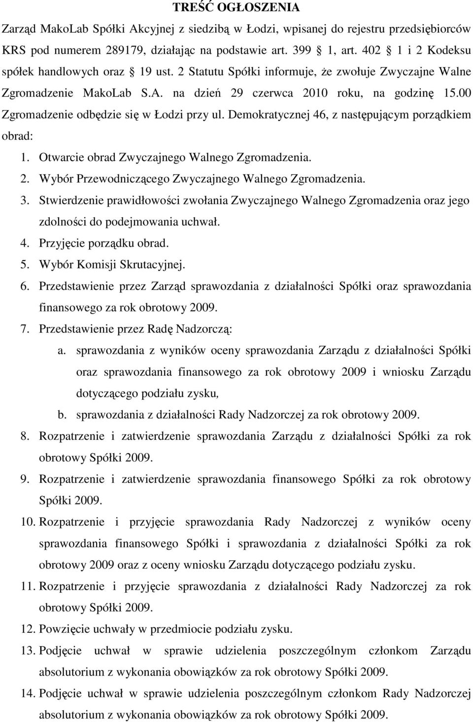 00 Zgromadzenie odbędzie się w Łodzi przy ul. Demokratycznej 46, z następującym porządkiem obrad: 1. Otwarcie obrad Zwyczajnego Walnego Zgromadzenia. 2.