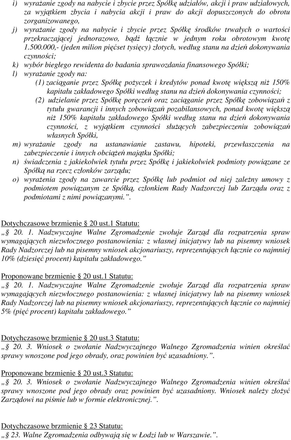 000,- (jeden milion pięćset tysięcy) złotych, według stanu na dzień dokonywania czynności; k) wybór biegłego rewidenta do badania sprawozdania finansowego Spółki; l) wyrażanie zgody na: (1)