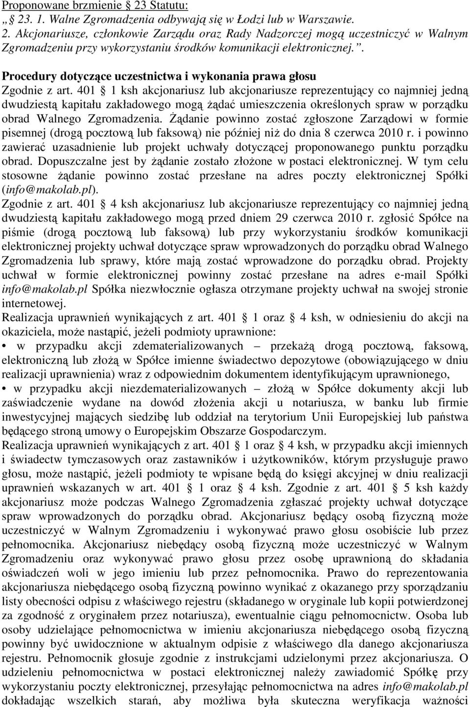 401 1 ksh akcjonariusz lub akcjonariusze reprezentujący co najmniej jedną dwudziestą kapitału zakładowego mogą żądać umieszczenia określonych spraw w porządku obrad Walnego Zgromadzenia.