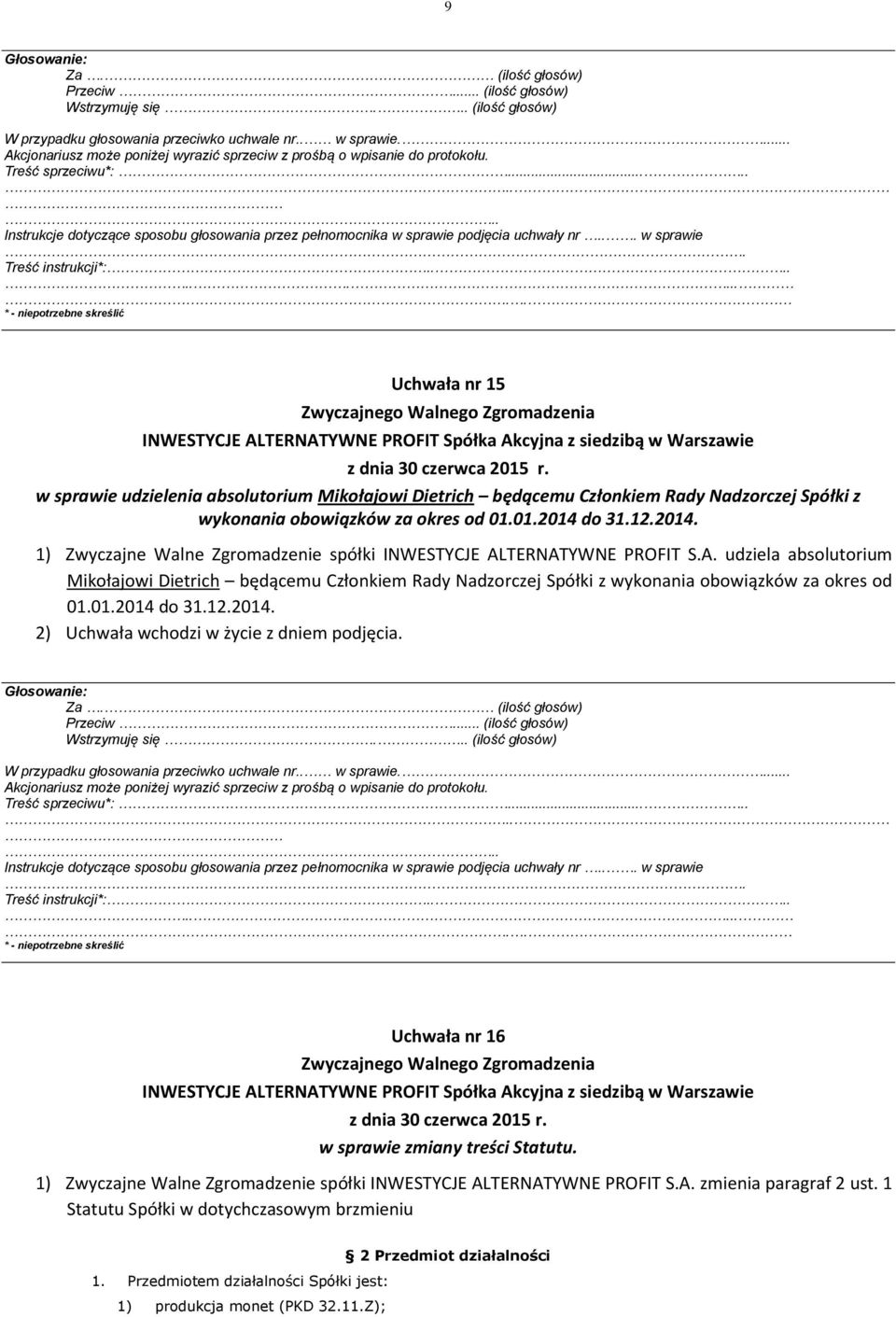 01.2014 do 31.12.2014. Mikołajowi Dietrich będącemu Członkiem Rady Nadzorczej Spółki z wykonania obowiązków za okres od 01.01.2014 do 31.12.2014. Treść instrukcji*:.