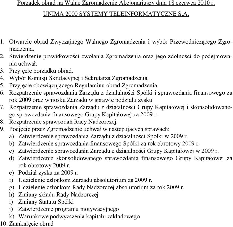 Przyjęcie obowiązującego Regulaminu obrad Zgromadzenia. 6. Rozpatrzenie sprawozdania Zarządu z działalności Spółki i sprawozdania finansowego za rok 2009 oraz wniosku Zarządu w sprawie podziału zysku.