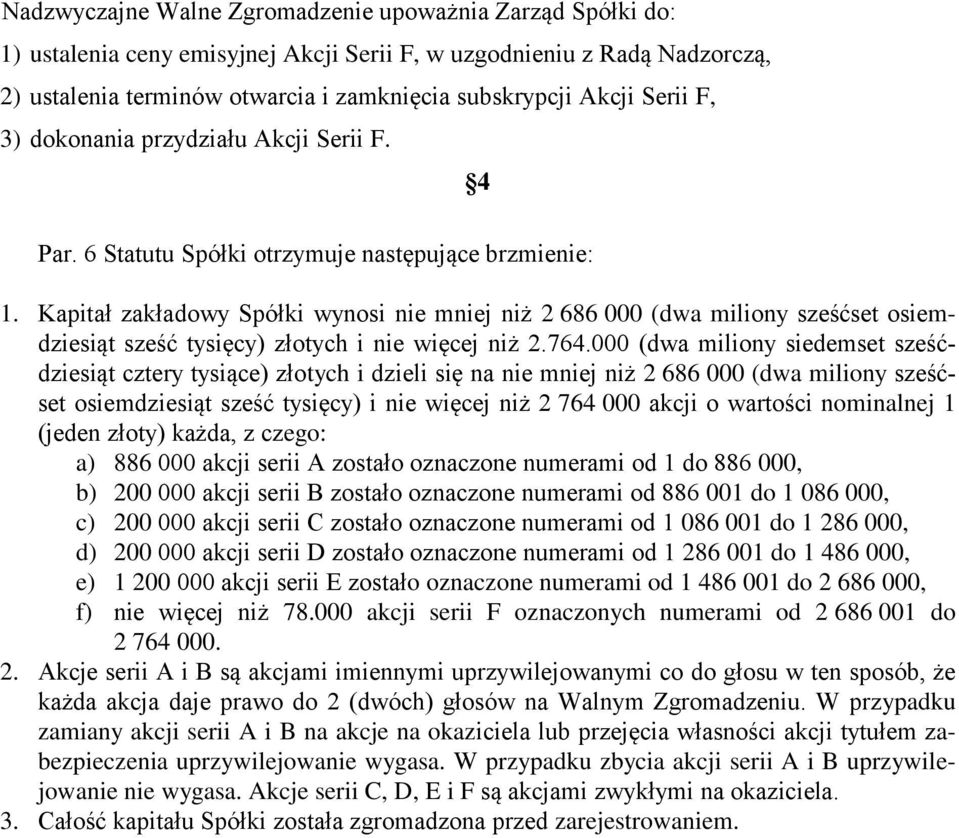 Kapitał zakładowy Spółki wynosi nie mniej niż 2 686 000 (dwa miliony sześćset osiemdziesiąt sześć tysięcy) złotych i nie więcej niż 2.764.