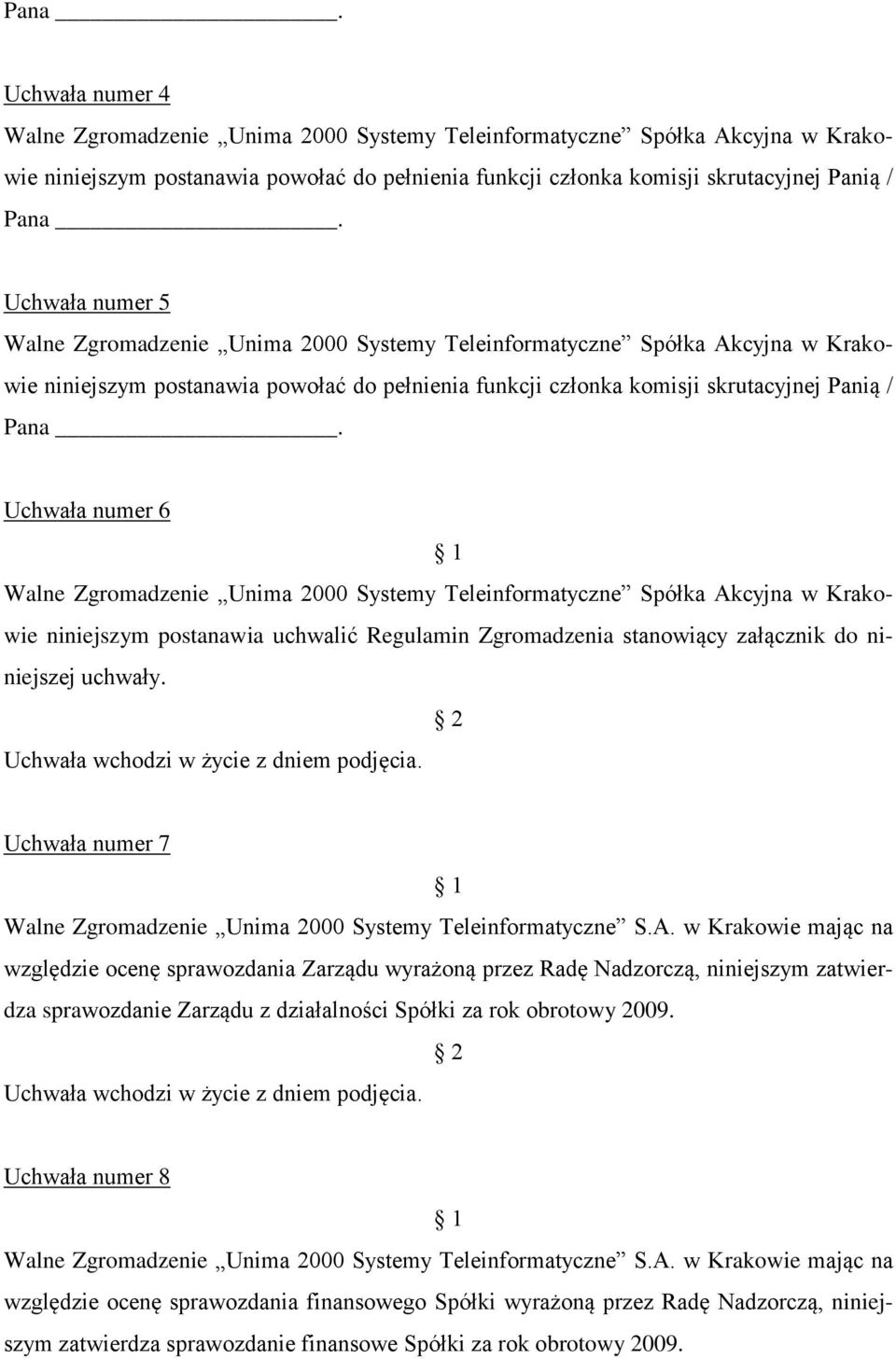 Uchwała numer 6 niniejszym postanawia uchwalić Regulamin Zgromadzenia stanowiący załącznik do niniejszej uchwały. Uchwała numer 7 Walne Zgromadzenie Unima 2000 Systemy Teleinformatyczne S.A.