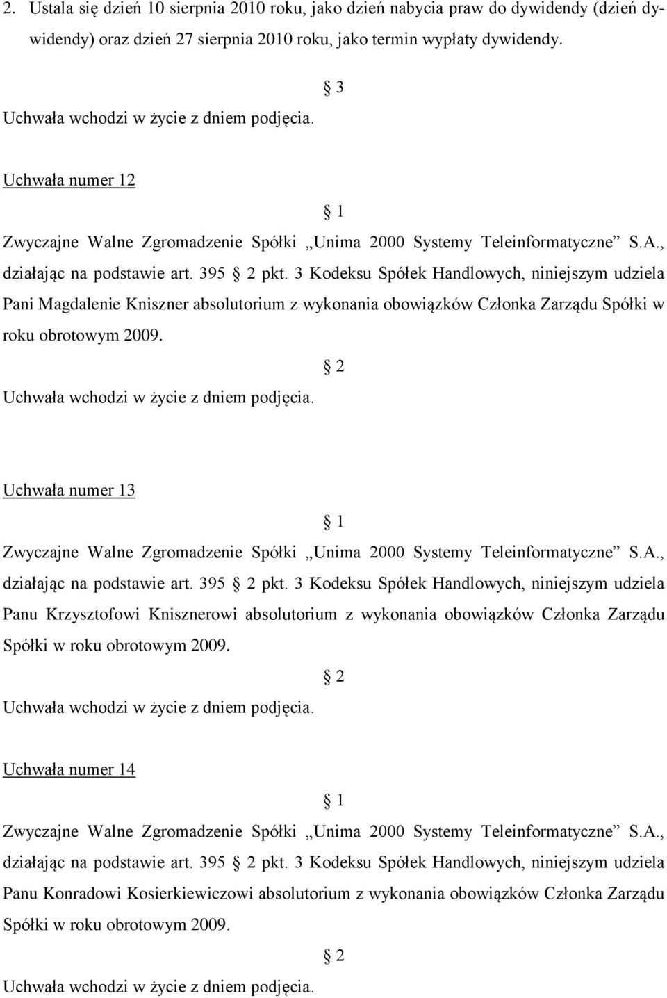 3 Kodeksu Spółek Handlowych, niniejszym udziela Pani Magdalenie Kniszner absolutorium z wykonania obowiązków Członka Zarządu Spółki w roku obrotowym 2009. Uchwała numer 13 działając na podstawie art.