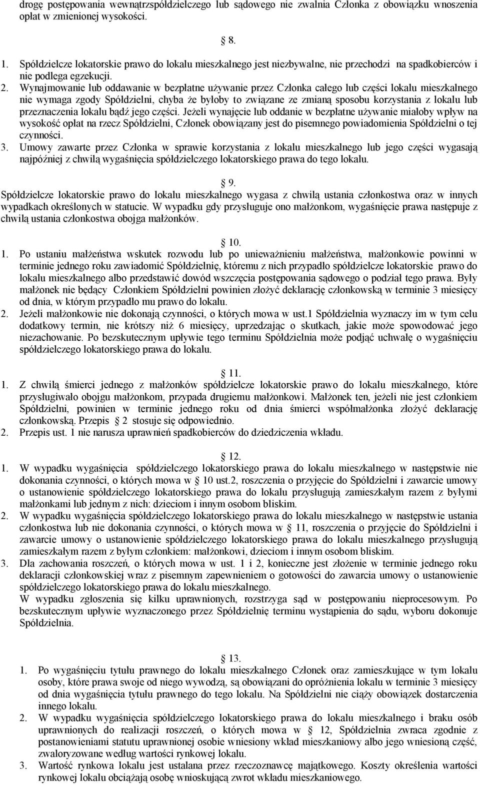 Wynajmowanie lub oddawanie w bezpłatne używanie przez Członka całego lub części lokalu mieszkalnego nie wymaga zgody Spółdzielni, chyba że byłoby to związane ze zmianą sposobu korzystania z lokalu