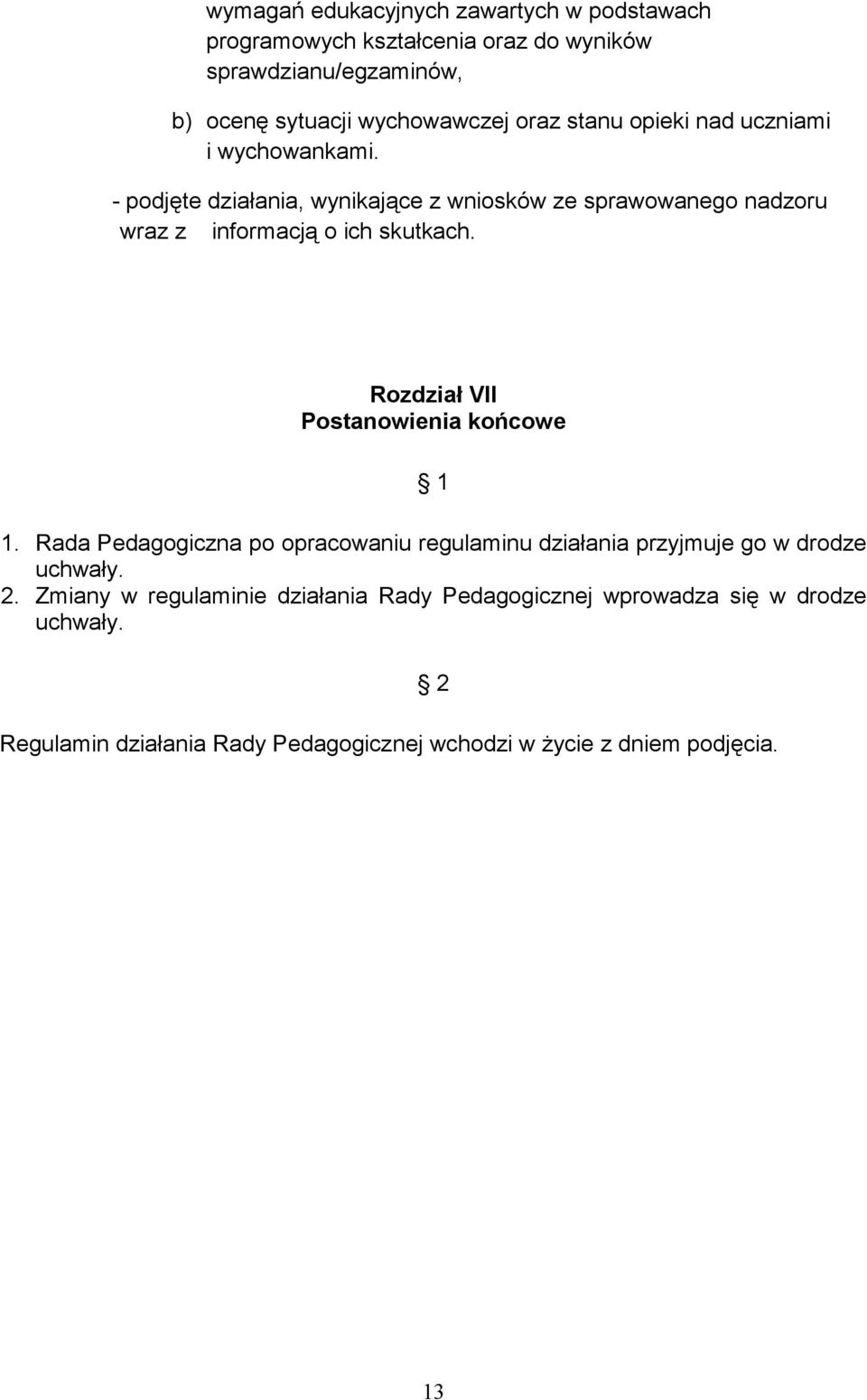 Rozdział VII Postanowienia końcowe 1 1. Rada Pedagogiczna po opracowaniu regulaminu działania przyjmuje go w drodze uchwały. 2.