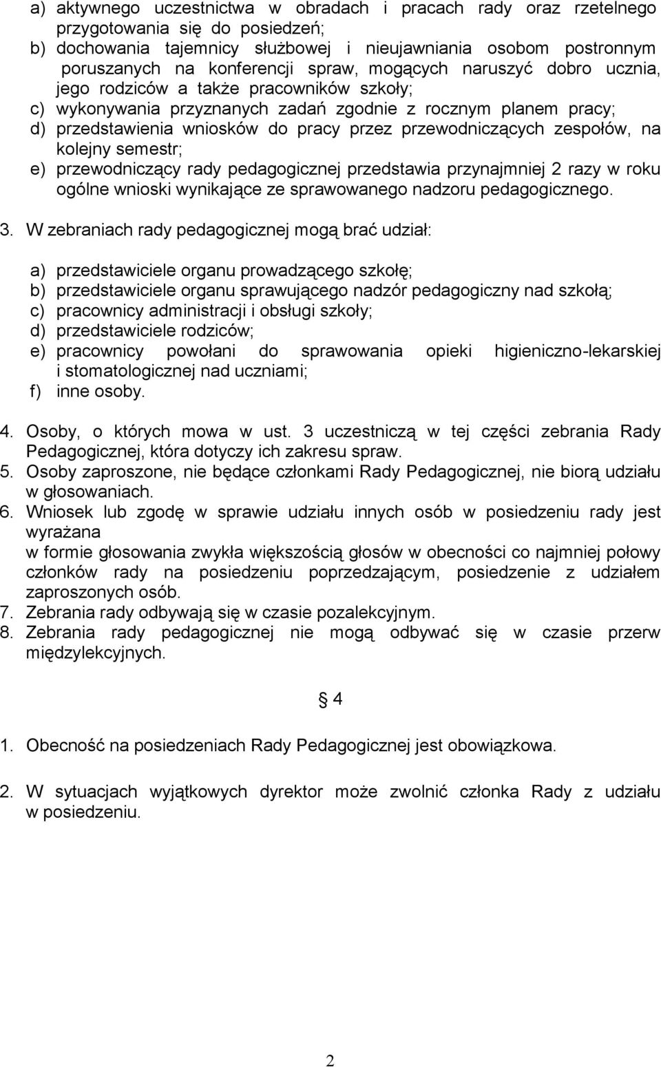 przewodniczących zespołów, na kolejny semestr; e) przewodniczący rady pedagogicznej przedstawia przynajmniej 2 razy w roku ogólne wnioski wynikające ze sprawowanego nadzoru pedagogicznego. 3.