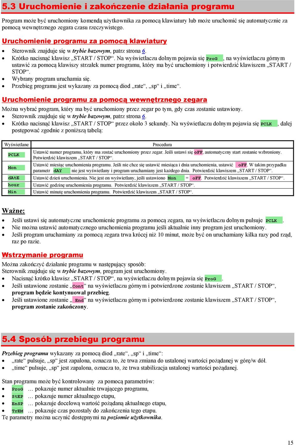 Na wyświetlaczu dolnym pojawia się ProG, na wyświetlaczu górnym ustawić za pomocą klawiszy strzałek numer programu, który ma być uruchomiony i potwierdzić klawiszem START / STOP.