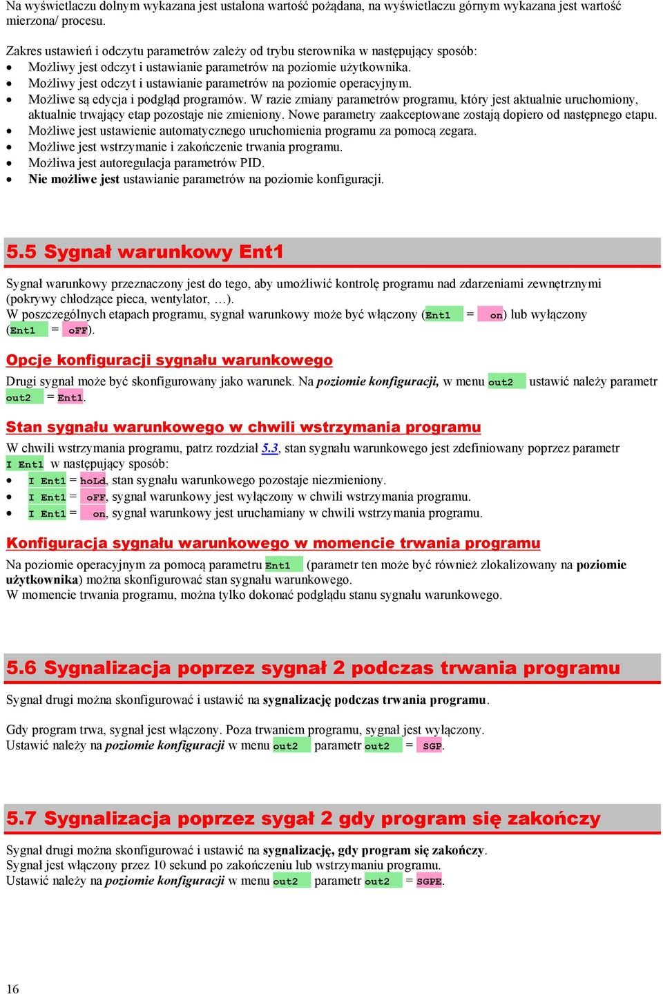 Możliwy jest odczyt i ustawianie parametrów na poziomie operacyjnym. Możliwe są edycja i podgląd programów.