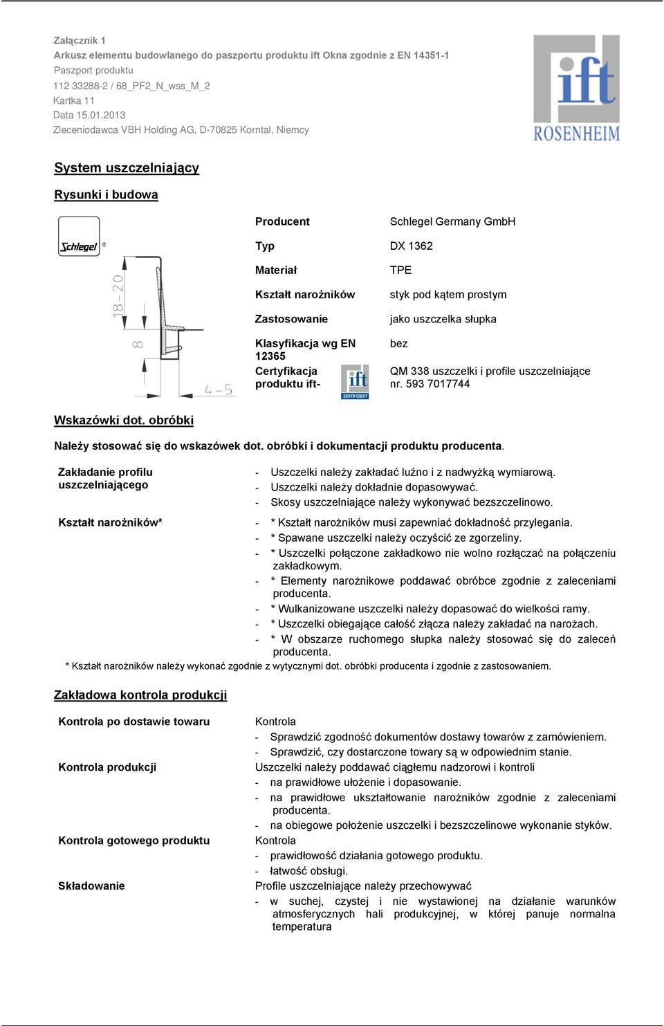 Certyfikacja produktu ift bez QM 338 uszczelki i profile uszczelniające nr. 593 7017744 Wskazówki dot. obróbki Należy stosować się do wskazówek dot. obróbki i dokumentacji produktu producenta.