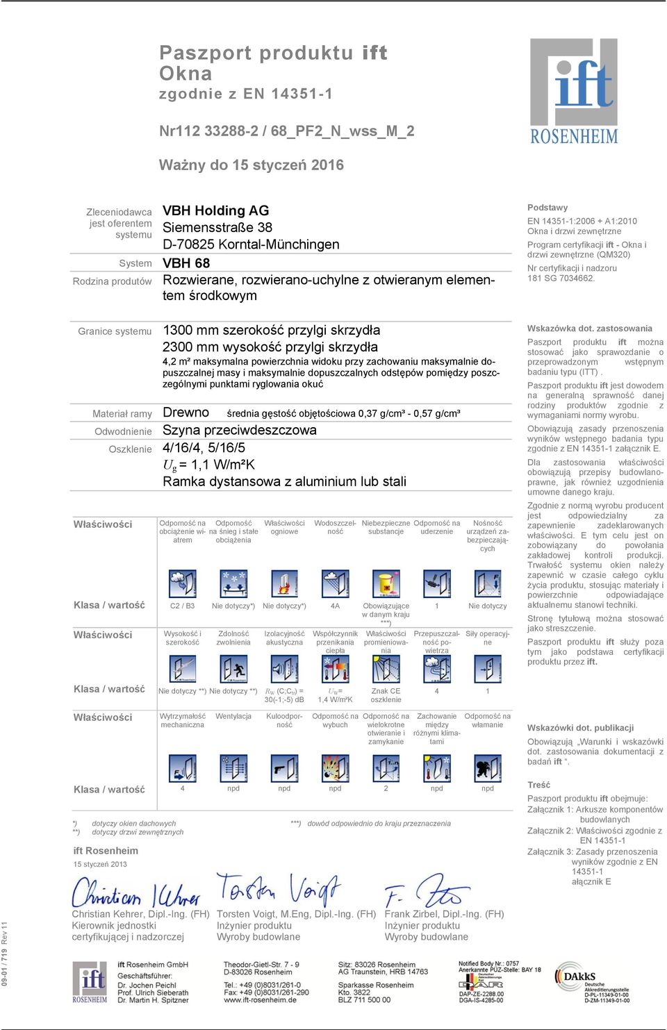 zastosowania 4,2 m² maksymalna powierzchnia widoku przy zachowaniu maksymalnie dopuszczalnej masy i maksymalnie dopuszczalnych odstępów pomiędzy poszczególnymi punktami ryglowania okuć Materiał ramy
