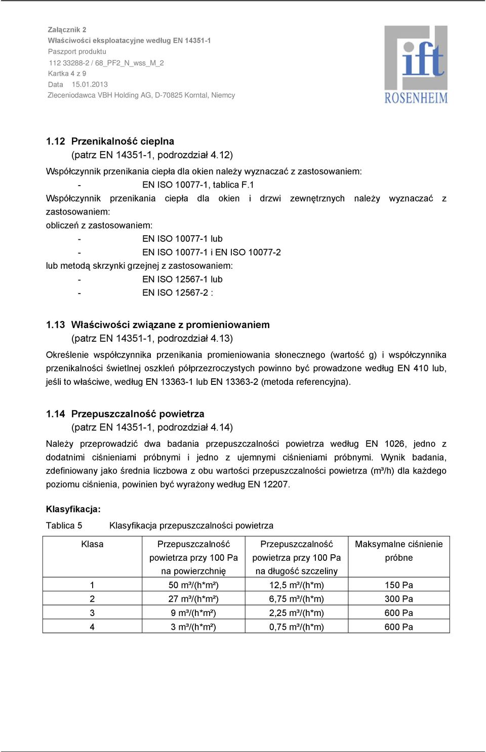 1 Współczynnik przenikania ciepła dla okien i drzwi zewnętrznych należy zastosowaniem: obliczeń z zastosowaniem: EN ISO 100771 lub EN ISO 100771 i EN ISO 100772 lub metodą skrzynki grzejnej z