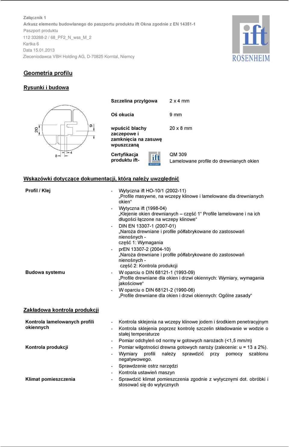 drewnianych okien Wskazówki dotyczące dokumentacji, którą należy uwzględnić Profil / Klej Budowa systemu Wytyczna ift HO10/1 (200211) Profile masywne, na wczepy klinowe i lamelowane dla drewnianych