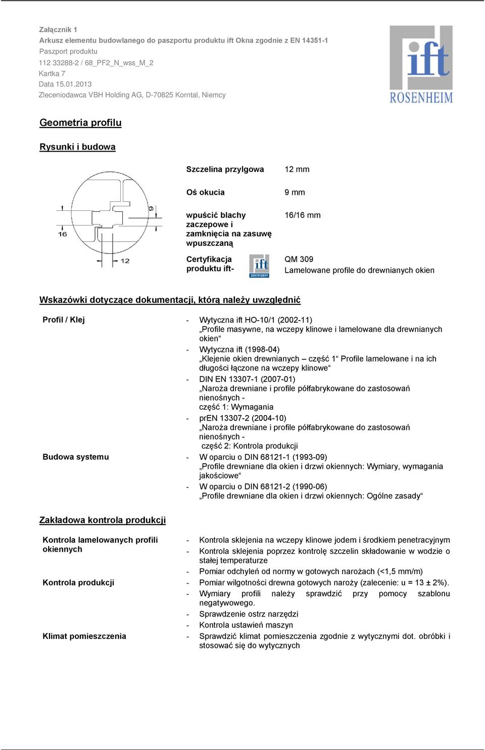 drewnianych okien Wskazówki dotyczące dokumentacji, którą należy uwzględnić Profil / Klej Budowa systemu Wytyczna ift HO10/1 (200211) Profile masywne, na wczepy klinowe i lamelowane dla drewnianych