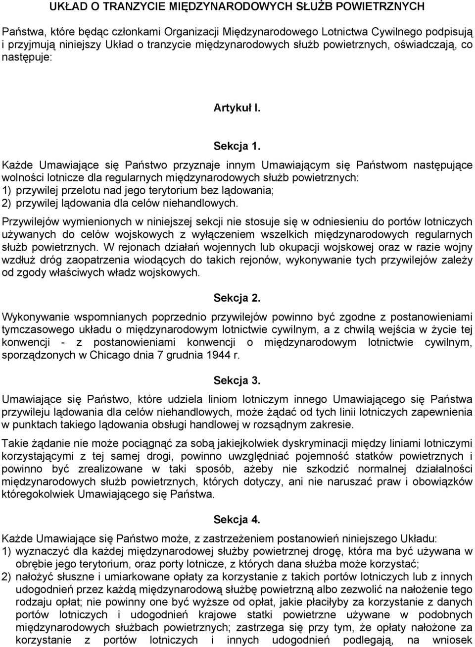 Każde Umawiające się Państwo przyznaje innym Umawiającym się Państwom następujące wolności lotnicze dla regularnych międzynarodowych służb powietrznych: 1) przywilej przelotu nad jego terytorium bez