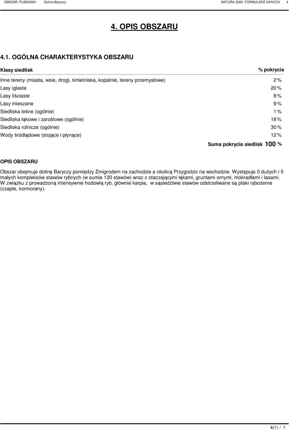 Siedliska leśne (ogólnie) 1 % Siedliska łąkowe i zaroślowe (ogólnie) 18 % Siedliska rolnicze (ogólnie) 30 % Wody śródlądowe (stojące i płynące) 12 % Suma pokrycia siedlisk 100 % OPIS OBSZARU Obszar