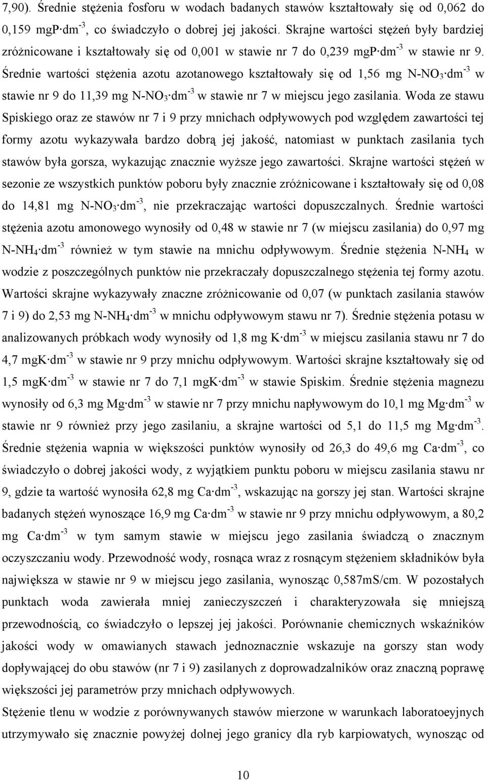 Średnie wartości stężenia azotu azotanowego kształtowały się od 1,56 mg N-NO 3 dm -3 w stawie nr 9 do 11,39 mg N-NO 3 dm -3 w stawie nr 7 w miejscu jego zasilania.