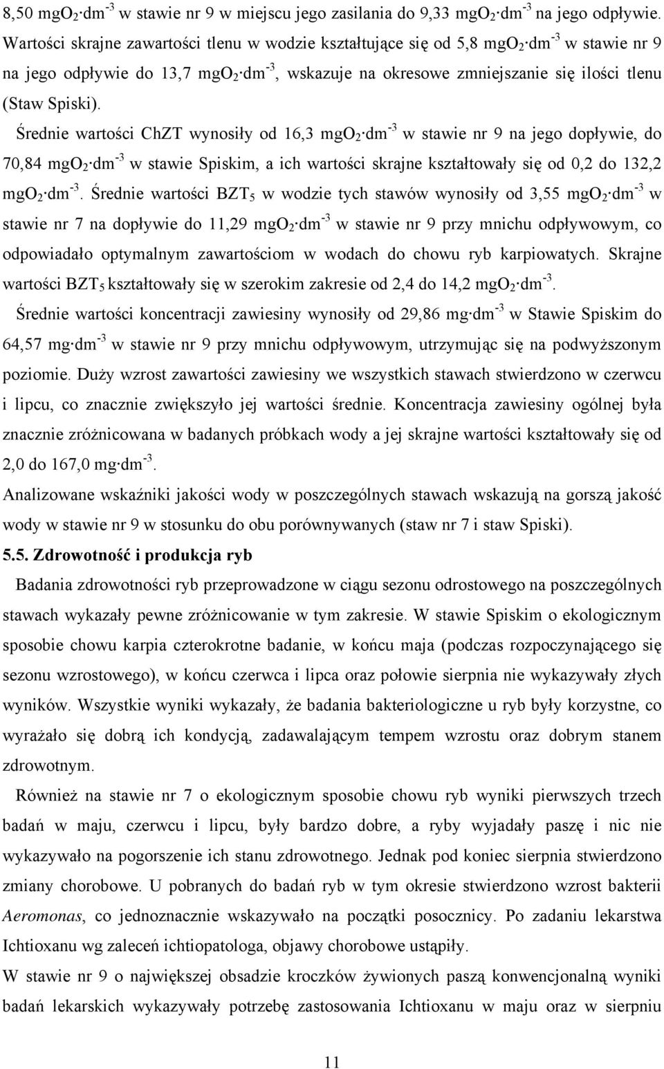 Średnie wartości ChZT wynosiły od 16,3 mgo 2 dm -3 w stawie nr 9 na jego dopływie, do 70,84 mgo 2 dm -3 w stawie Spiskim, a ich wartości skrajne kształtowały się od 0,2 do 132,2 mgo 2 dm -3.