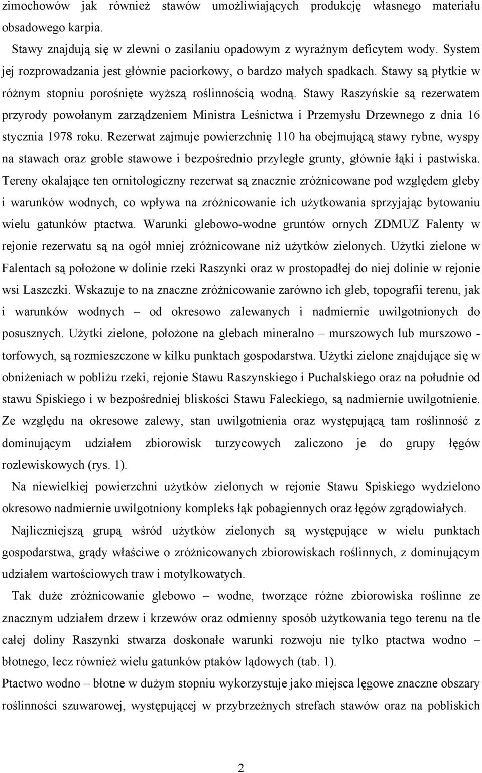 Stawy Raszyńskie są rezerwatem przyrody powołanym zarządzeniem Ministra Leśnictwa i Przemysłu Drzewnego z dnia 16 stycznia 1978 roku.