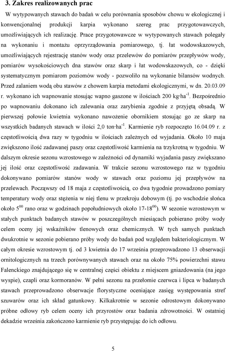 łat wodowskazowych, umożliwiających rejestrację stanów wody oraz przelewów do pomiarów przepływów wody, pomiarów wysokościowych dna stawów oraz skarp i łat wodowskazowych, co - dzięki systematycznym
