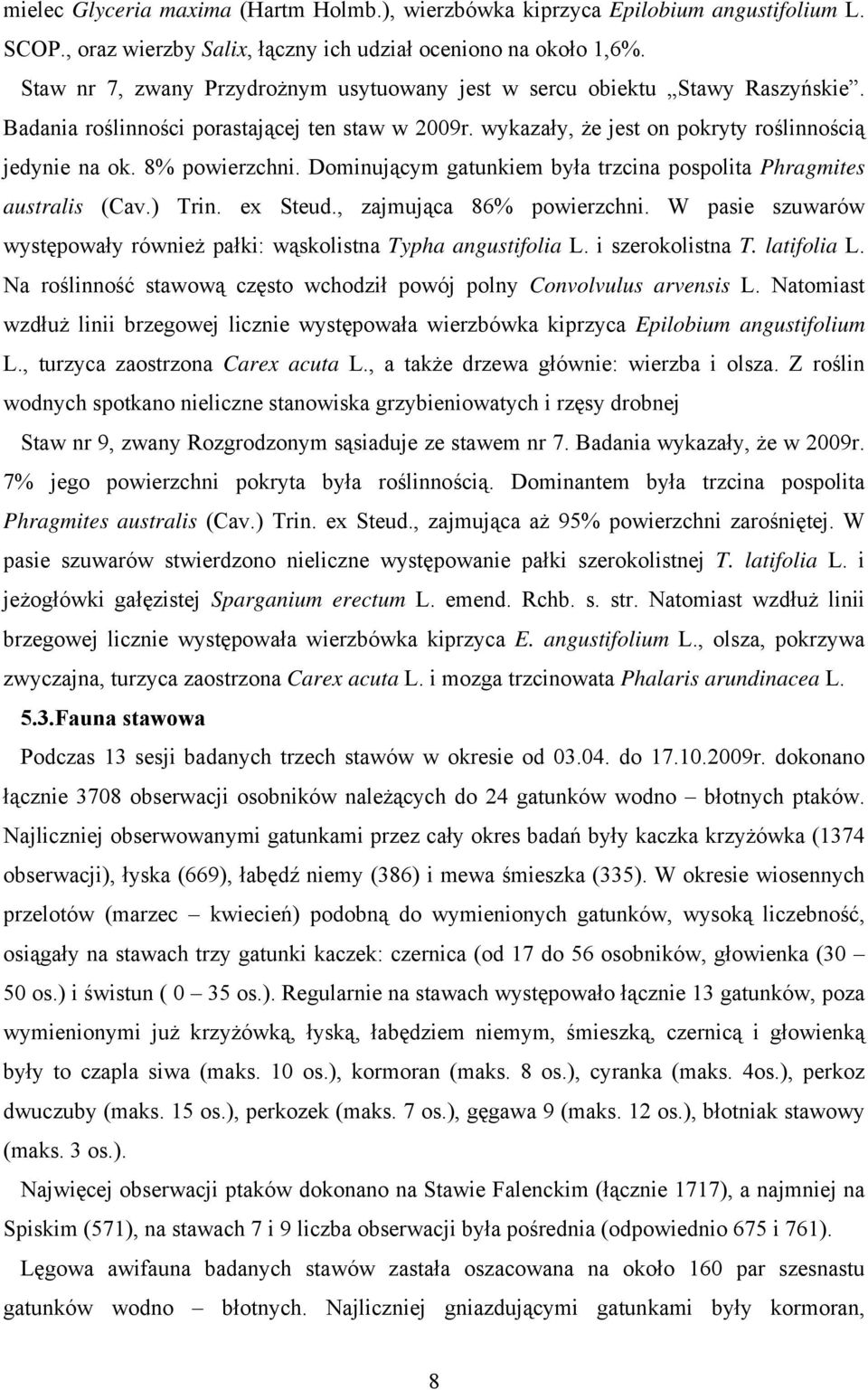 8% powierzchni. Dominującym gatunkiem była trzcina pospolita Phragmites australis (Cav.) Trin. ex Steud., zajmująca 86% powierzchni.