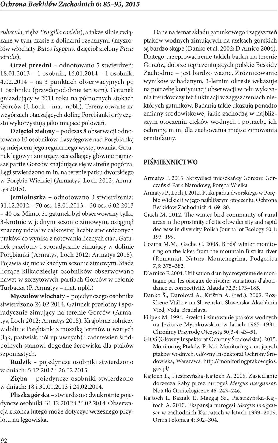 Gatunek gniazdujący w 2011 roku na północnych stokach Gorców (J. Loch mat. npbl.). Tereny otwarte na wzgórzach otaczających dolinę Porębianki orły często wykorzystują jako miejsce polowań.