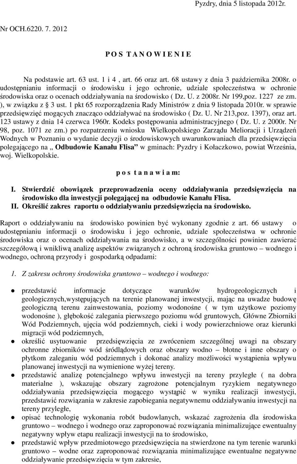 ), w związku z 3 ust. 1 pkt 65 rozporządzenia Rady Ministrów z dnia 9 listopada 2010r. w sprawie przedsięwzięć mogących znacząco oddziaływać na środowisko ( Dz. U. Nr 213,poz. 1397), oraz art.