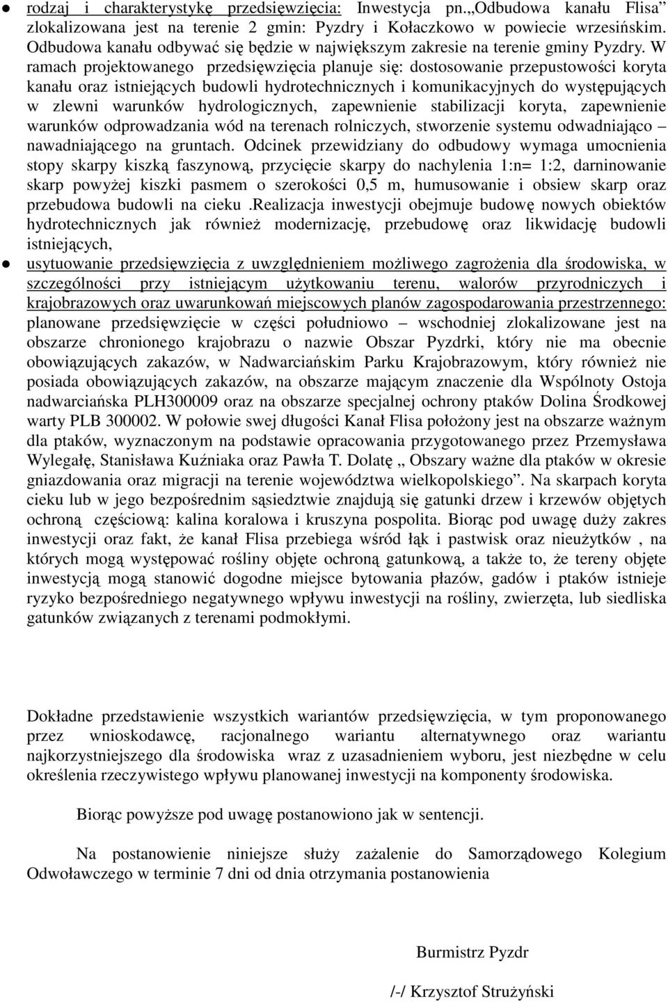 W ramach projektowanego przedsięwzięcia planuje się: dostosowanie przepustowości koryta kanału oraz istniejących budowli hydrotechnicznych i komunikacyjnych do występujących w zlewni warunków